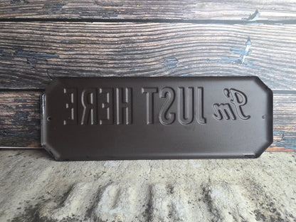 'I'm Just Here' Metal Sign